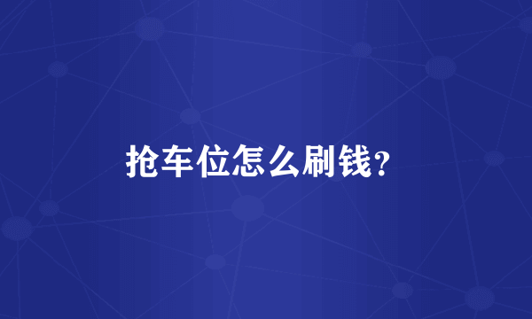 抢车位怎么刷钱？