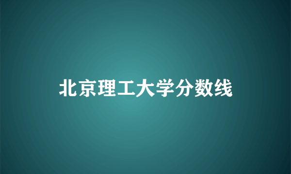 北京理工大学分数线