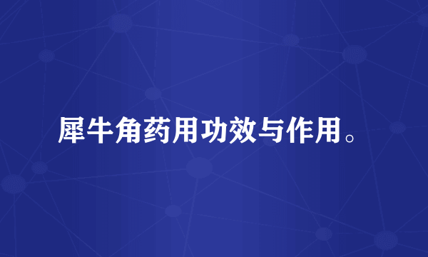 犀牛角药用功效与作用。