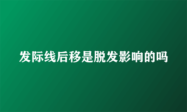发际线后移是脱发影响的吗