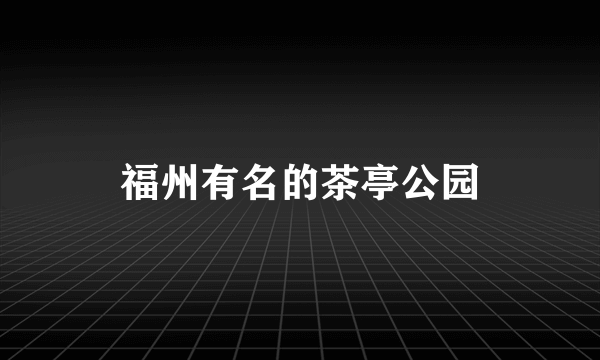 福州有名的茶亭公园