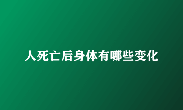 人死亡后身体有哪些变化