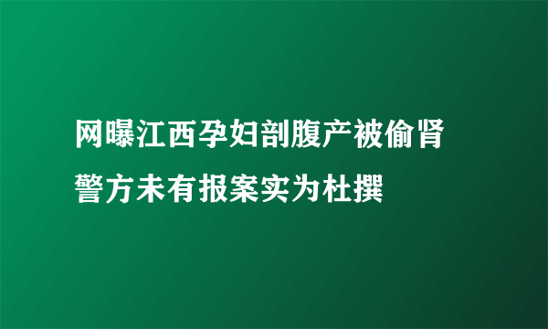 网曝江西孕妇剖腹产被偷肾 警方未有报案实为杜撰