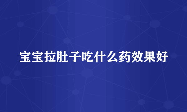 宝宝拉肚子吃什么药效果好