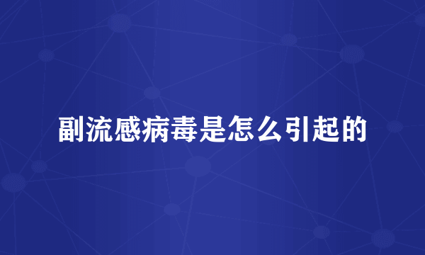副流感病毒是怎么引起的