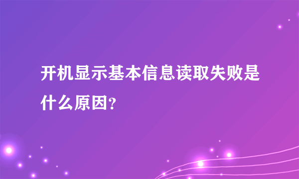 开机显示基本信息读取失败是什么原因？