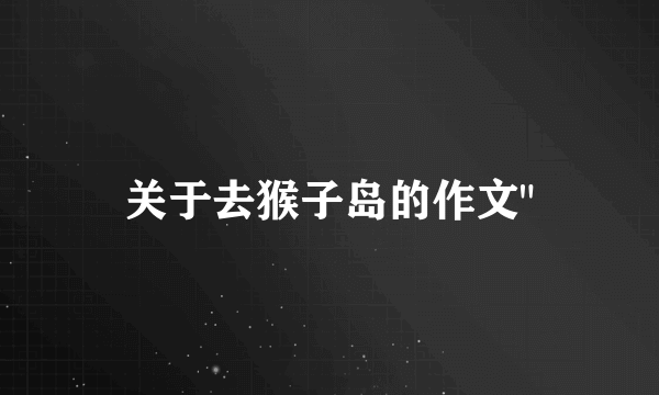 关于去猴子岛的作文