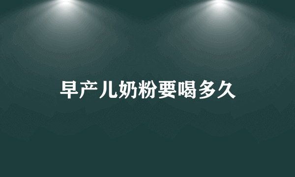 早产儿奶粉要喝多久