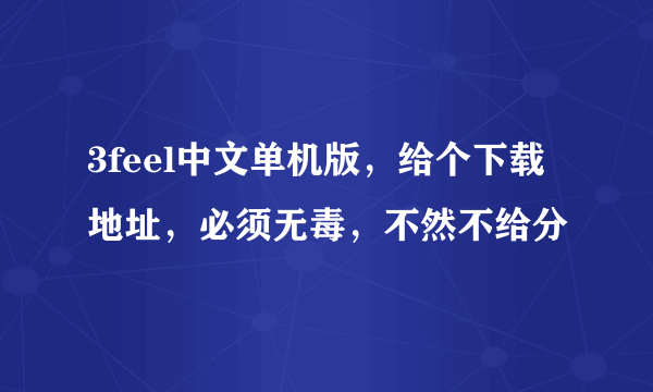 3feel中文单机版，给个下载地址，必须无毒，不然不给分