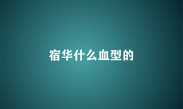 宿华什么血型的