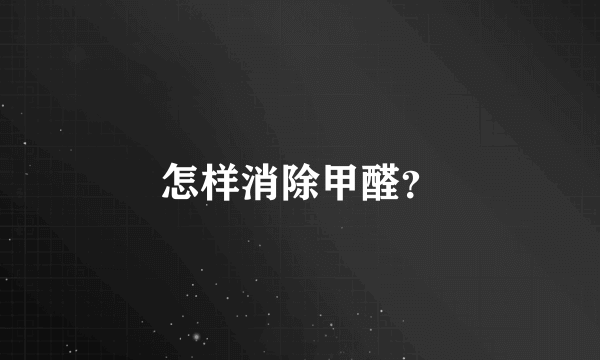 怎样消除甲醛？