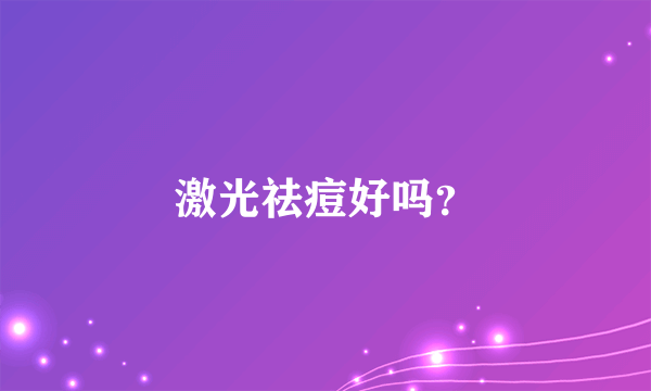 激光祛痘好吗？