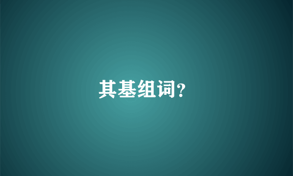 其基组词？