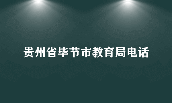 贵州省毕节市教育局电话