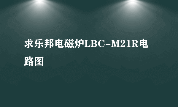 求乐邦电磁炉LBC-M21R电路图