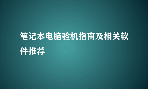 笔记本电脑验机指南及相关软件推荐