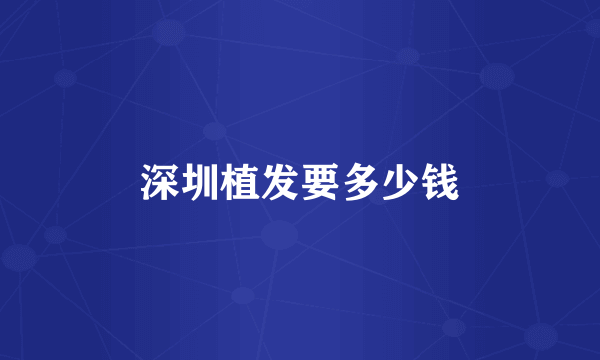 深圳植发要多少钱