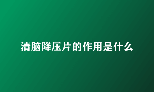 清脑降压片的作用是什么