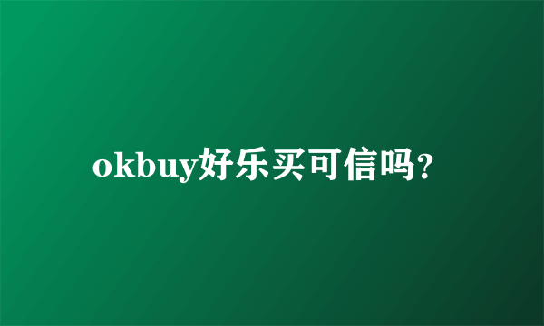 okbuy好乐买可信吗？