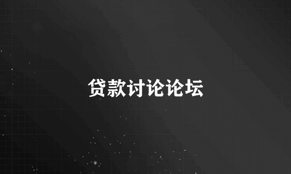 贷款讨论论坛