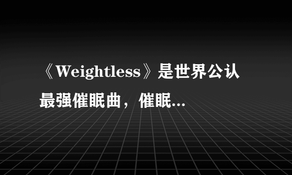 《Weightless》是世界公认最强催眠曲，催眠曲对睡眠有用处吗？