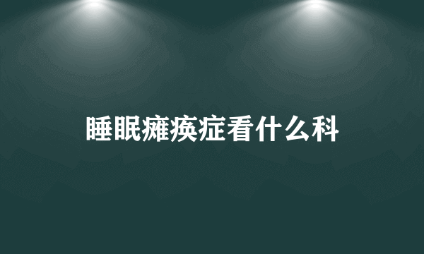 睡眠瘫痪症看什么科
