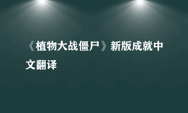 《植物大战僵尸》新版成就中文翻译