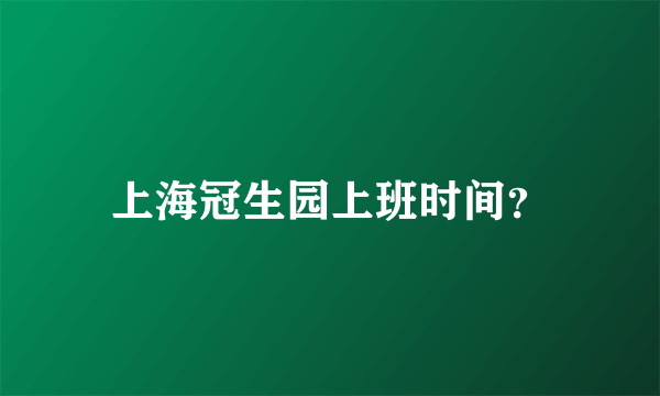 上海冠生园上班时间？