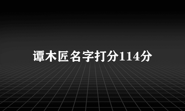谭木匠名字打分114分