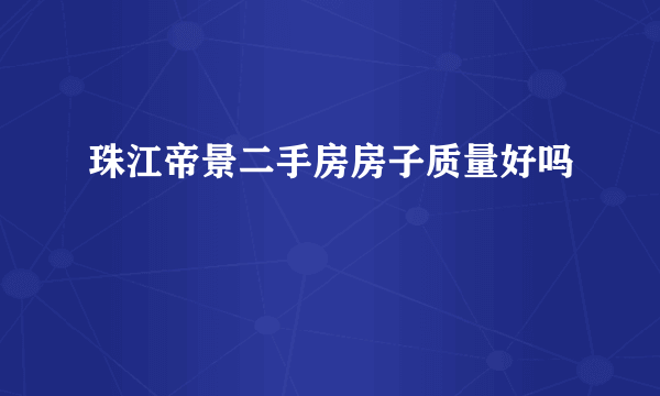 珠江帝景二手房房子质量好吗