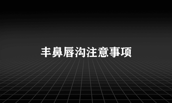 丰鼻唇沟注意事项