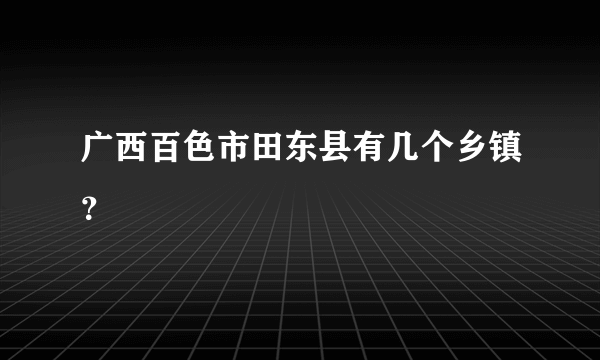 广西百色市田东县有几个乡镇？