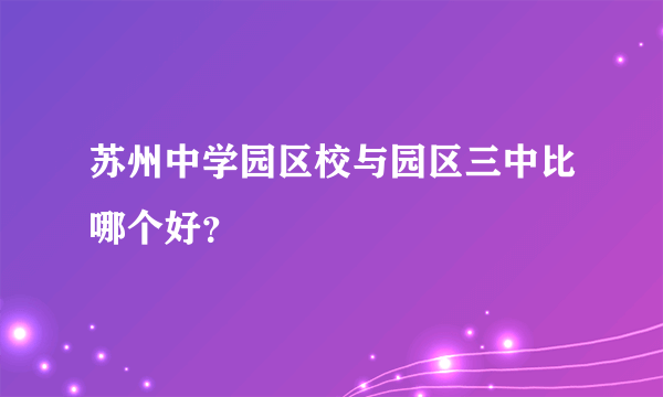 苏州中学园区校与园区三中比哪个好？
