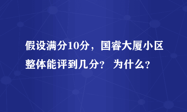 假设满分10分，国睿大厦小区整体能评到几分？ 为什么？