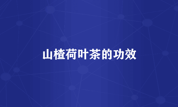 山楂荷叶茶的功效