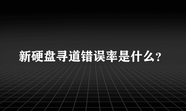 新硬盘寻道错误率是什么？