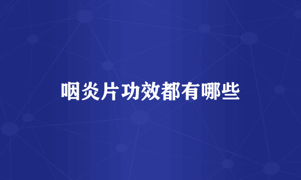 咽炎片功效都有哪些