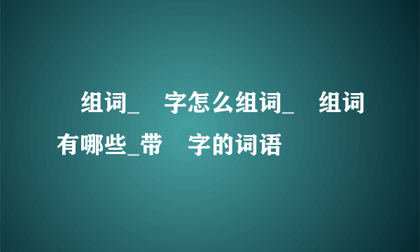 捽组词_捽字怎么组词_捽组词有哪些_带捽字的词语