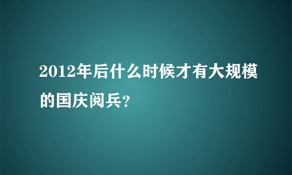 2012年后什么时候才有大规模的国庆阅兵？
