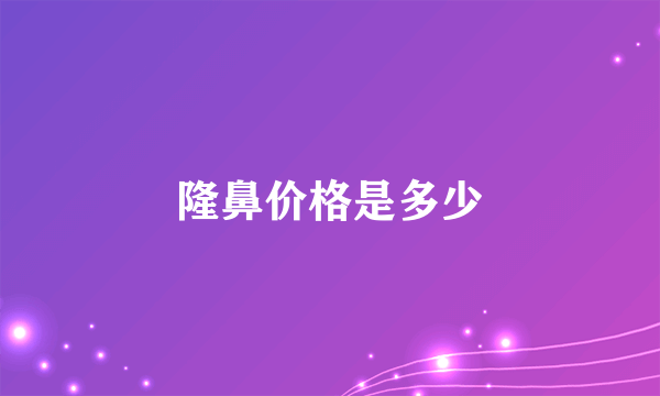 隆鼻价格是多少