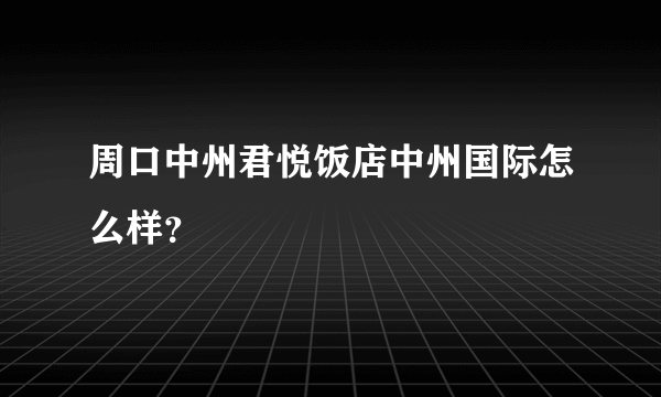 周口中州君悦饭店中州国际怎么样？