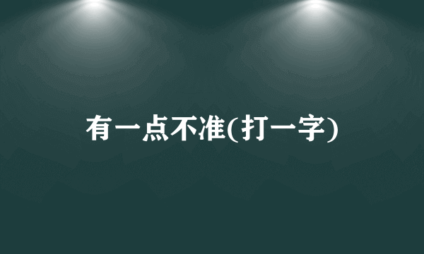有一点不准(打一字)