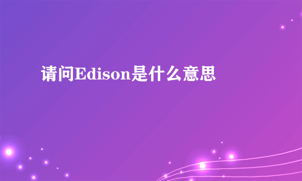 请问Edison是什么意思