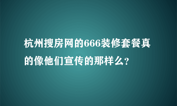 杭州搜房网的666装修套餐真的像他们宣传的那样么？