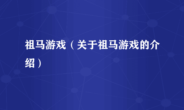 祖马游戏（关于祖马游戏的介绍）