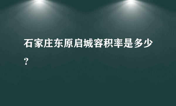 石家庄东原启城容积率是多少？