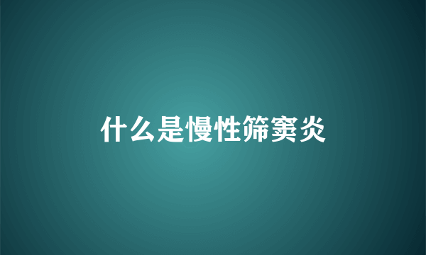 什么是慢性筛窦炎