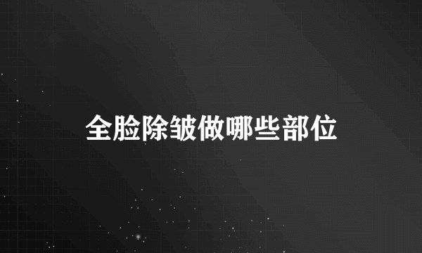 全脸除皱做哪些部位
