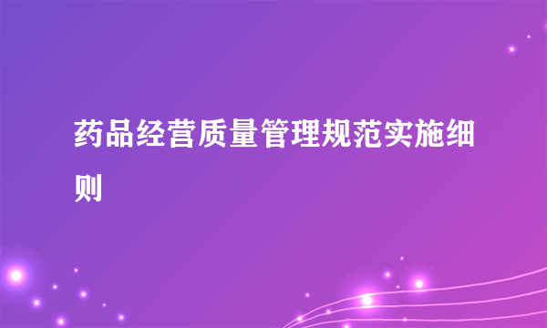 药品经营质量管理规范实施细则