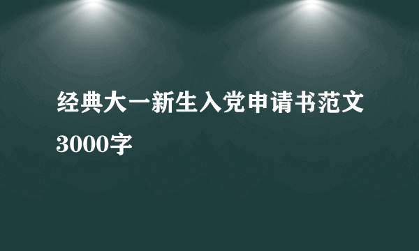经典大一新生入党申请书范文3000字